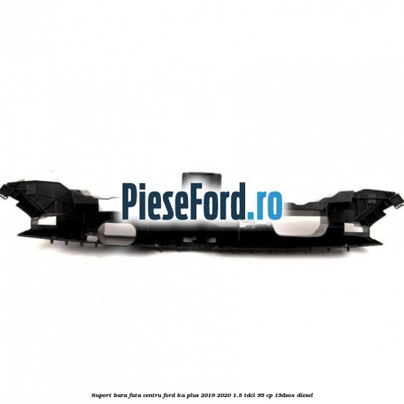 Suport bara fata centru Ford Ka plus 2019-2020 1.5 TDCI 95 cp 15DSOX diesel