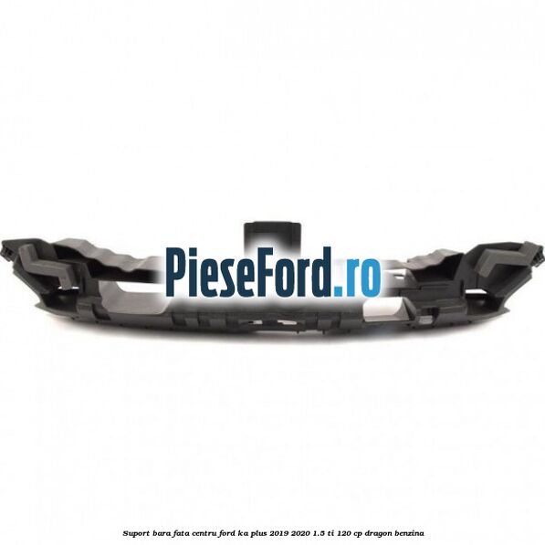 Suport bara fata centru Ford Ka plus 2019-2020 1.5 Ti 120 cp dragon benzina