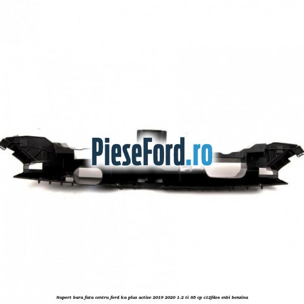 Suport bara fata centru Ford Ka plus Active 2019-2020 1.2 Ti 85 cp Suport bara fata centru Ford Ka plus Active 2019-2020 1.2 Ti 85 cp C12FDOS, ENBI benzina