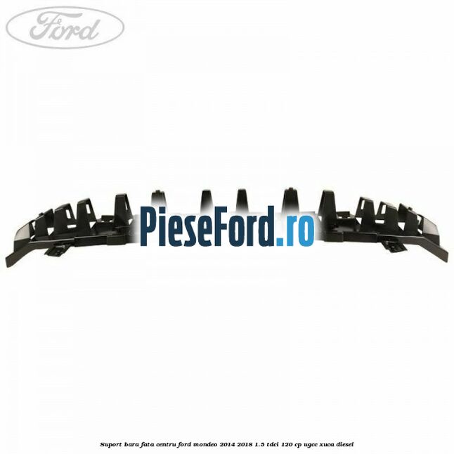 Suport bara fata centru Ford Mondeo 2014-2018 1.5 TDCi 120 cp UGCC, XUCA diesel