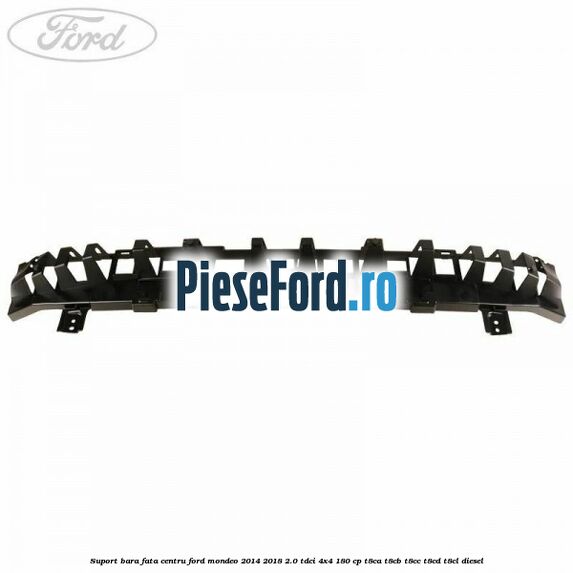 Suport bara fata centru Ford Mondeo 2014-2018 2.0 TDCi 4x4 180 cp Suport bara fata centru Ford Mondeo 2014-2018 2.0 TDCi 4x4 180 cp T8CA, T8CB, T8CC, T8CD, T8CL diesel
