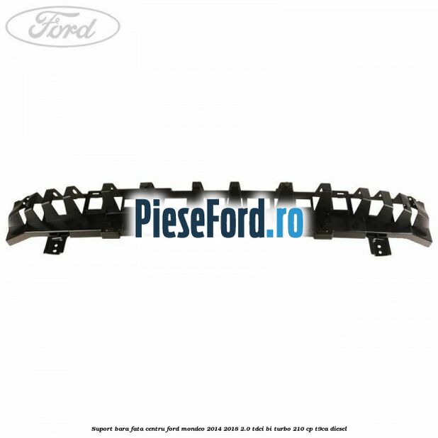 Suport bara fata centru Ford Mondeo 2014-2018 2.0 TDCi Bi-Turbo 210 cp T9CA diesel