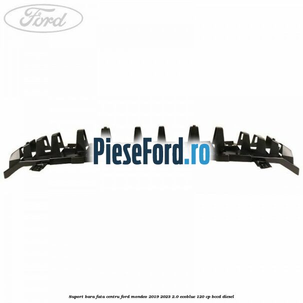 Suport bara fata centru Ford Mondeo 2019-2023 2.0 EcoBlue 120 cp Suport bara fata centru Ford Mondeo 2019-2023 2.0 EcoBlue 120 cp BCCD diesel