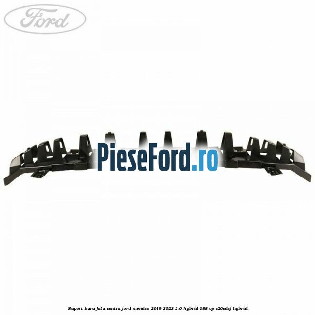 Suport bara fata centru Ford Mondeo 2019-2023 2.0 Hybrid 188 cp C20EDEF hybrid