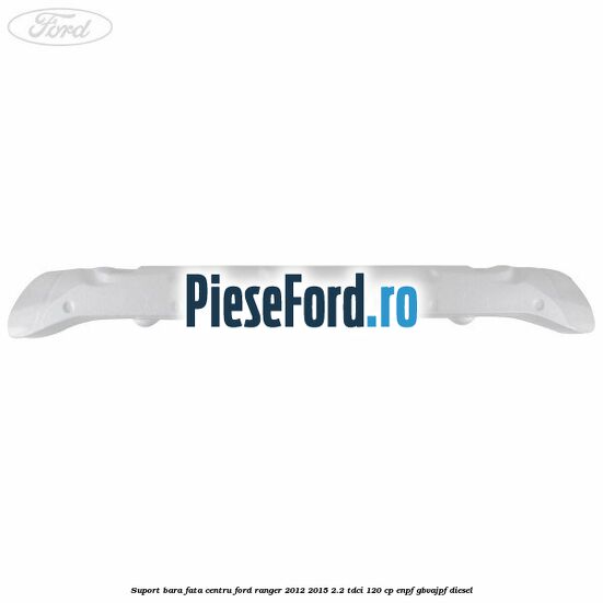 Suport bara fata centru Ford Ranger 2012-2015 2.2 TDCi 120 cp ENPF, GBVAJPF diesel