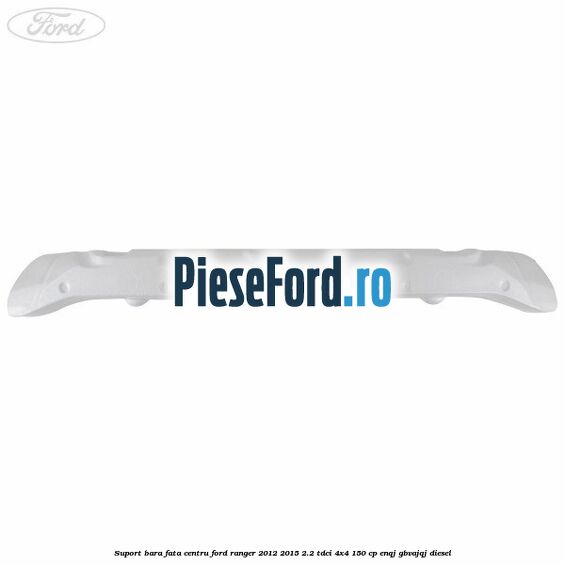 Suport bara fata centru Ford Ranger 2012-2015 2.2 TDCi 4x4 150 cp Suport bara fata centru Ford Ranger 2012-2015 2.2 TDCi 4x4 150 cp ENQJ, GBVAJQJ diesel