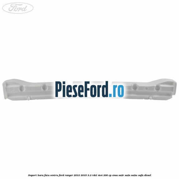 Suport bara fata centru Ford Ranger 2012-2015 3.2 TDCi 4x4 200 cp ENSA, SA2R, SA2S, SA2W, SAFA diesel
