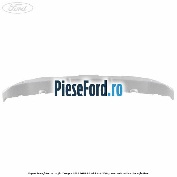 Suport bara fata centru Ford Ranger 2012-2015 3.2 TDCi 4x4 200 cp ENSA, SA2R, SA2S, SA2W, SAFA diesel