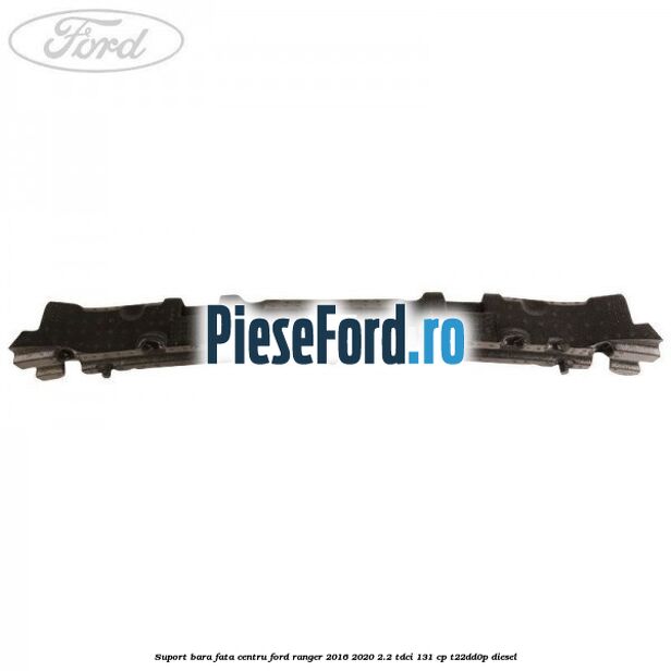 Suport bara fata centru Ford Ranger 2016-2020 2.2 TDCi 131 cp T22DD0P diesel