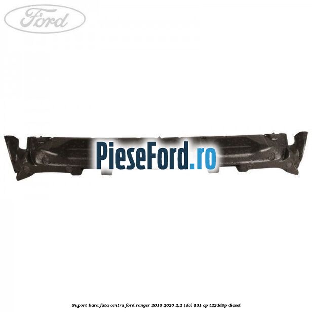 Suport bara fata centru Ford Ranger 2016-2020 2.2 TDCi 131 cp T22DD0P diesel