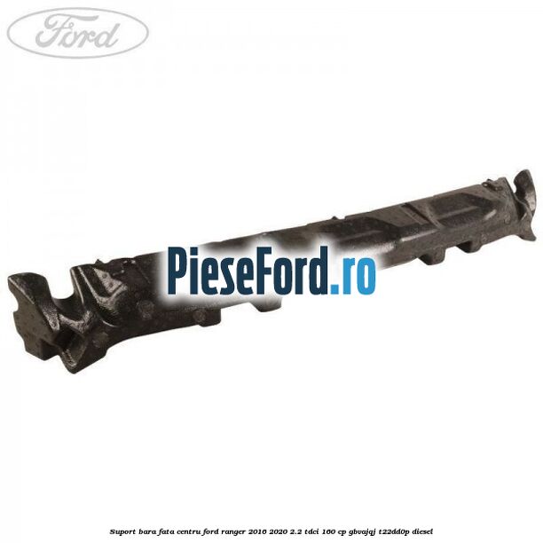 Suport bara fata centru Ford Ranger 2016-2020 2.2 TDCi 160 cp Suport bara fata centru Ford Ranger 2016-2020 2.2 TDCi 160 cp GBVAJQJ, T22DD0P diesel