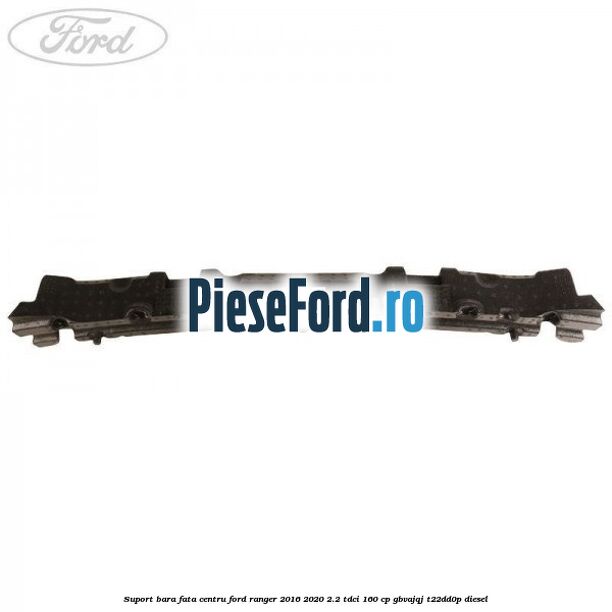 Suport bara fata centru Ford Ranger 2016-2020 2.2 TDCi 160 cp Suport bara fata centru Ford Ranger 2016-2020 2.2 TDCi 160 cp GBVAJQJ, T22DD0P diesel