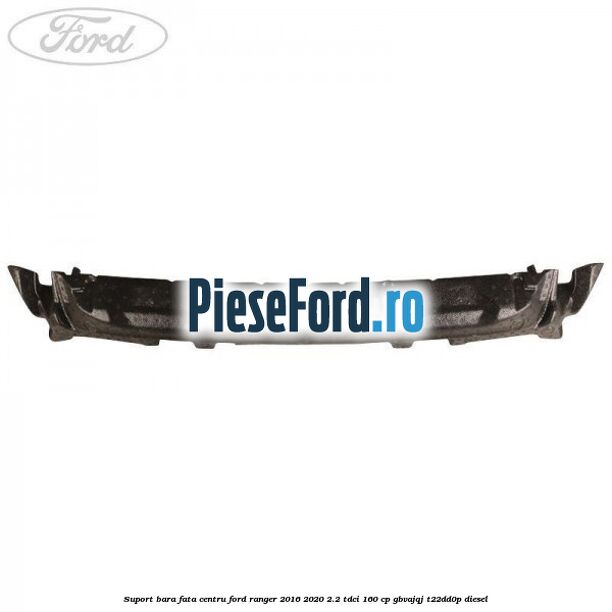 Suport bara fata centru Ford Ranger 2016-2020 2.2 TDCi 160 cp Suport bara fata centru Ford Ranger 2016-2020 2.2 TDCi 160 cp GBVAJQJ, T22DD0P diesel