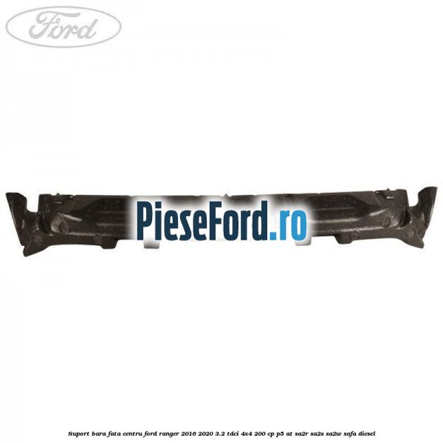 Suport bara fata centru Ford Ranger 2016-2020 3.2 TDCi 4x4 200 cp P5-AT, SA2R, SA2S, SA2W, SAFA diesel
