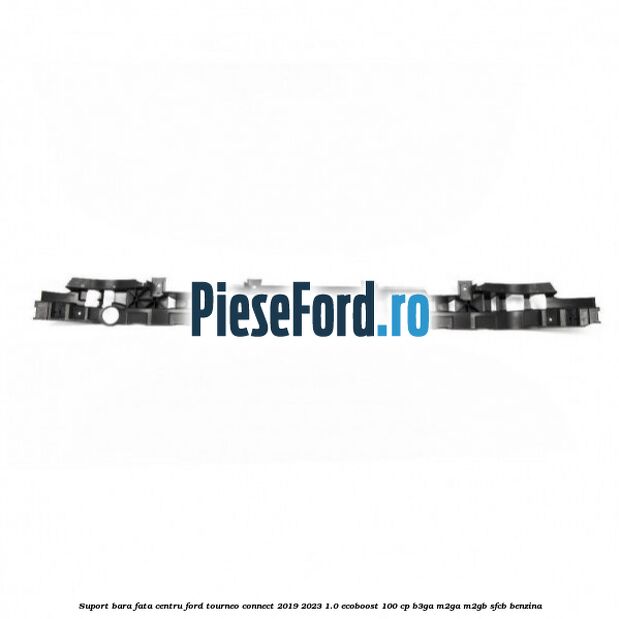 Suport bara fata centru Ford Tourneo Connect 2019-2023 1.0 EcoBoost 100 cp B3GA, M2GA, M2GB, SFCB benzina