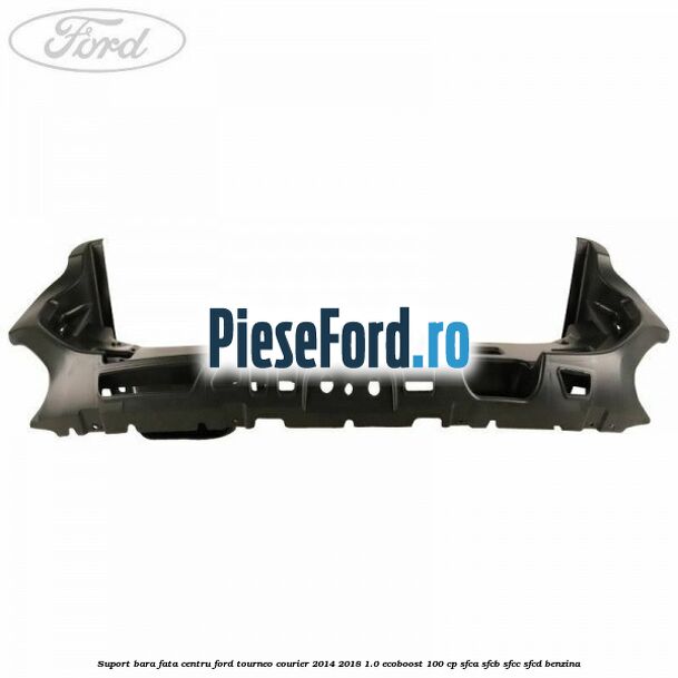 Suport bara fata centru Ford Tourneo Courier 2014-2018 1.0 EcoBoost 100 cp SFCA, SFCB, SFCC, SFCD benzina