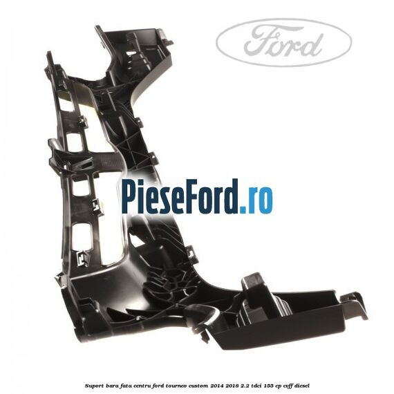 Suport bara fata centru Ford Tourneo Custom 2014-2018 2.2 TDCi 155 cp Suport bara fata centru Ford Tourneo Custom 2014-2018 2.2 TDCi 155 cp CVFF diesel