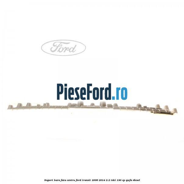 Suport bara fata centru Ford Transit 2006-2014 2.2 TDCi 130 cp Suport bara fata centru Ford Transit 2006-2014 2.2 TDCi 130 cp QWFA diesel