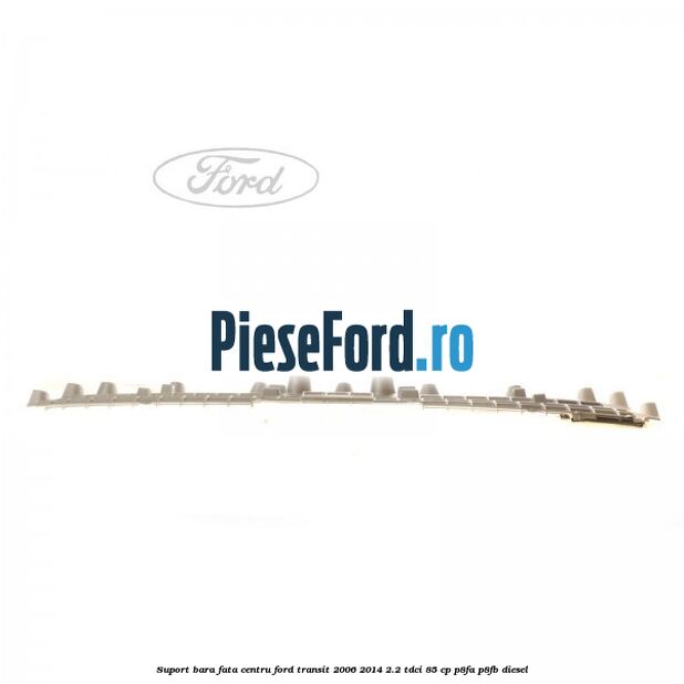 Suport bara fata centru Ford Transit 2006-2014 2.2 TDCi 85 cp P8FA, P8FB diesel