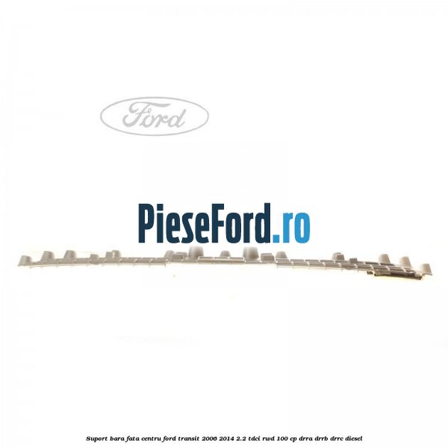 Suport bara fata centru Ford Transit 2006-2014 2.2 TDCi RWD 100 cp Suport bara fata centru Ford Transit 2006-2014 2.2 TDCi RWD 100 cp DRRA, DRRB, DRRC diesel