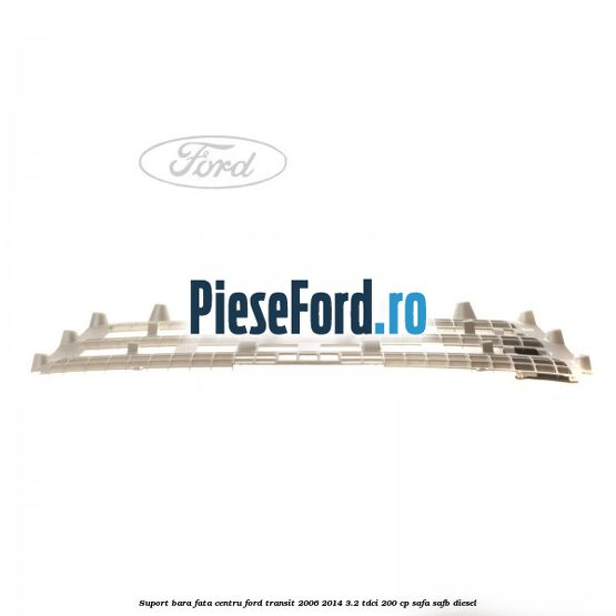 Suport bara fata centru Ford Transit 2006-2014 3.2 TDCi 200 cp SAFA, SAFB diesel