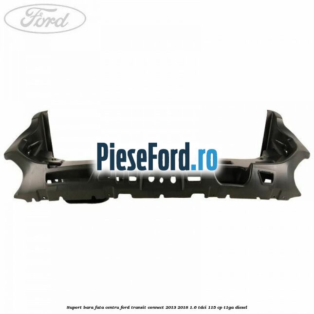 Suport bara fata centru Ford Transit Connect 2013-2018 1.6 TDCi 115 cp T1GA diesel