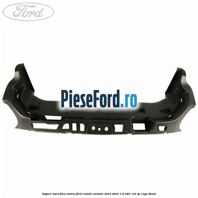 Suport bara fata centru Ford Transit Connect 2013-2018 1.6 TDCi 115 cp T1GA diesel