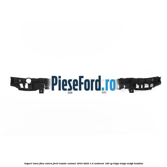 Suport bara fata centru Ford Transit Connect 2019-2023 1.0 EcoBoost 100 cp B3GA, M2GA, M2GB benzina
