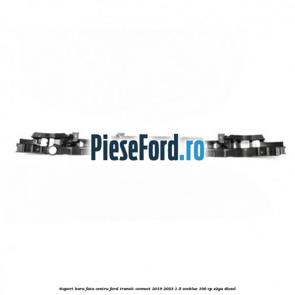 Suport bara fata centru Ford Transit Connect 2019-2023 1.5 EcoBlue 100 cp Z2GA diesel
