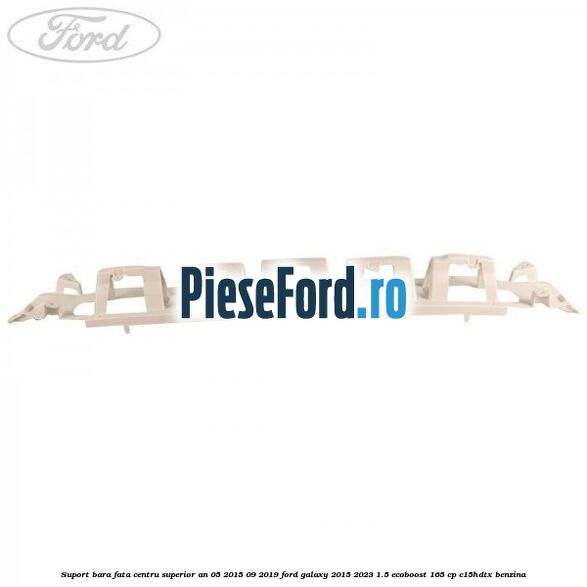 Suport bara fata centru superior an 05/2015-09/2019 Ford Galaxy 2015-2023 1.5 EcoBoost 165 cp C15HDTX benzina
