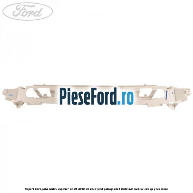 Suport bara fata centru superior an 05/2015-09/2019 Ford Galaxy 2015-2023 2.0 EcoBlue 120 cp YNCA diesel