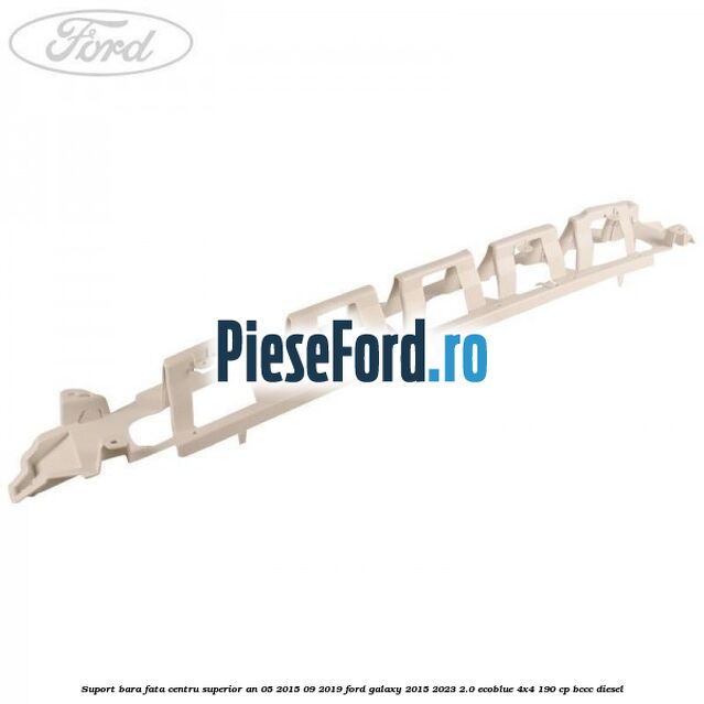 Suport bara fata centru superior an 05/2015-09/2019 Ford Galaxy 2015-2023 2.0 EcoBlue 4x4 190 cp BCCC diesel