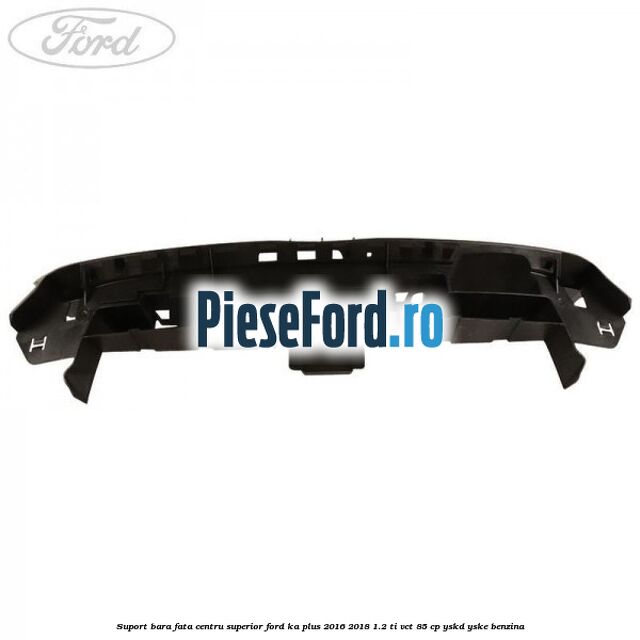 Suport bara fata centru superior Ford Ka plus 2016-2018 1.2 Ti-VCT 85 cp YSKD, YSKE benzina