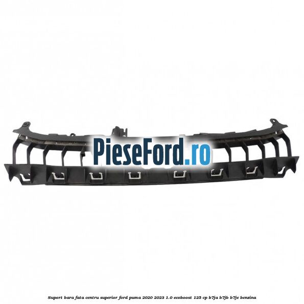Suport bara fata centru superior Ford Puma 2020-2023 1.0 EcoBoost 125 cp Suport bara fata centru superior Ford Puma 2020-2023 1.0 EcoBoost 125 cp B7JA, B7JB, B7JE benzina