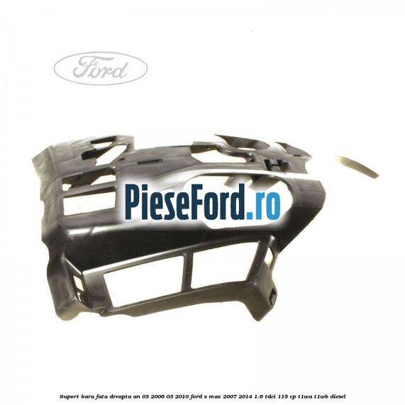 Suport bara fata dreapta an 03/2006-03/2010 Ford S-Max 2007-2014 1.6 TDCi 115 cp T1WA, T1WB diesel