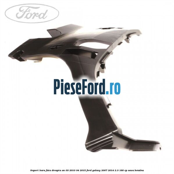 Suport bara fata dreapta an 03/2010-04/2015 Ford Galaxy 2007-2014 2.3 160 cp SEWA benzina