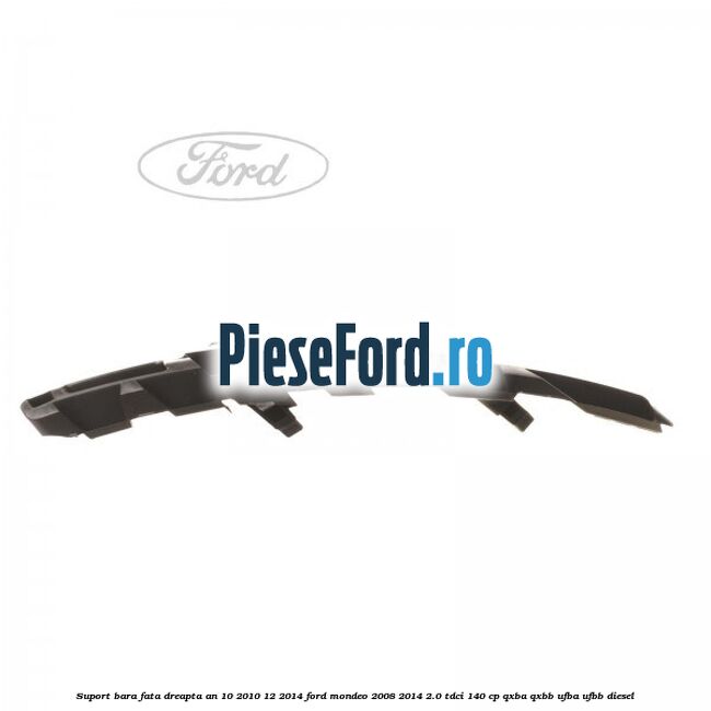 Suport bara fata dreapta an 10/2010-12/2014 Ford Mondeo 2008-2014 2.0 TDCi 140 cp QXBA, QXBB, UFBA, UFBB diesel