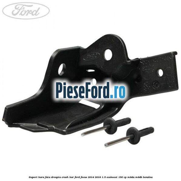 Suport bara fata dreapta crash bar Ford Focus 2014-2018 1.5 EcoBoost 150 cp Suport bara fata dreapta crash bar Ford Focus 2014-2018 1.5 EcoBoost 150 cp M8DA, M8DB benzina