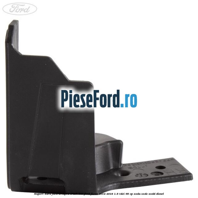 Suport bara fata dreapta crash bar Ford Focus 2014-2018 1.5 TDCi 95 cp XXDA, XXDC, XXDD diesel