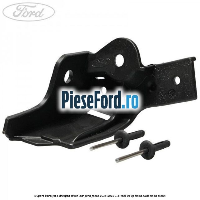 Suport bara fata dreapta crash bar Ford Focus 2014-2018 1.5 TDCi 95 cp XXDA, XXDC, XXDD diesel