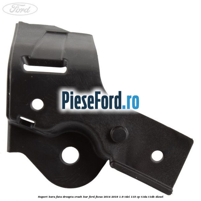 Suport bara fata dreapta crash bar Ford Focus 2014-2018 1.6 TDCi 115 cp T1DA, T1DB diesel
