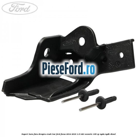 Suport bara fata dreapta crash bar Ford Focus 2014-2018 1.6 TDCi ECOnetic 105 cp NGDA, NGDB diesel