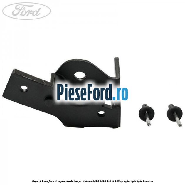 Suport bara fata dreapta crash bar Ford Focus 2014-2018 1.6 Ti 105 cp Suport bara fata dreapta crash bar Ford Focus 2014-2018 1.6 Ti 105 cp IQDA, IQDB, IQDC benzina