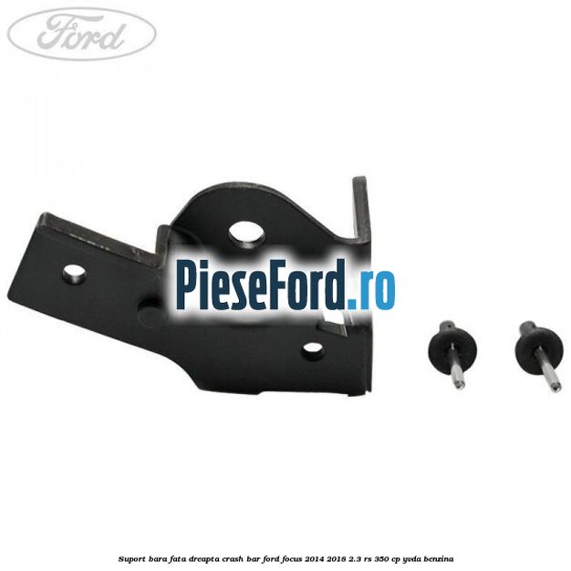 Suport bara fata dreapta crash bar Ford Focus 2014-2018 2.3 RS 350 cp YVDA benzina