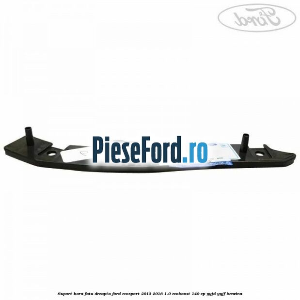 Suport bara fata dreapta Ford EcoSport 2013-2018 1.0 EcoBoost 140 cp YYJD, YYJF benzina