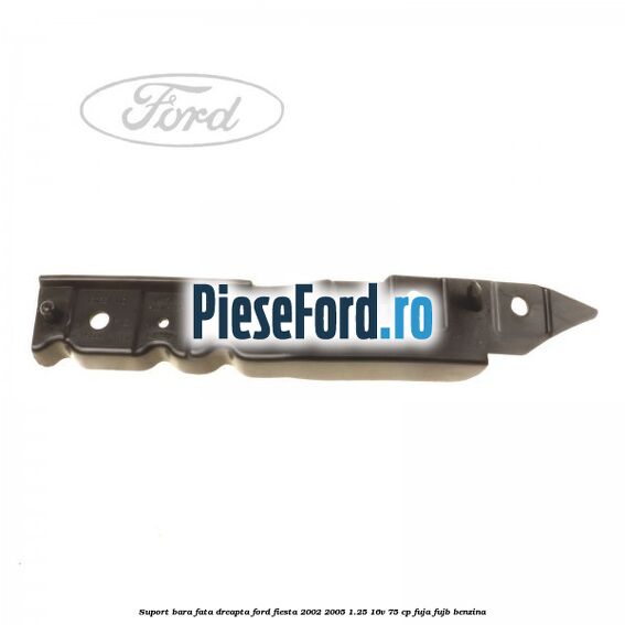Suport bara fata dreapta Ford Fiesta 2002-2005 1.25 16V 75 cp FUJA, FUJB benzina