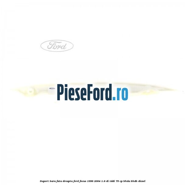 Suport bara fata dreapta Ford Focus 1998-2004 1.8 DI/TDDi 75 cp Suport bara fata dreapta Ford Focus 1998-2004 1.8 DI/TDDi 75 cp BHDA, BHDB diesel
