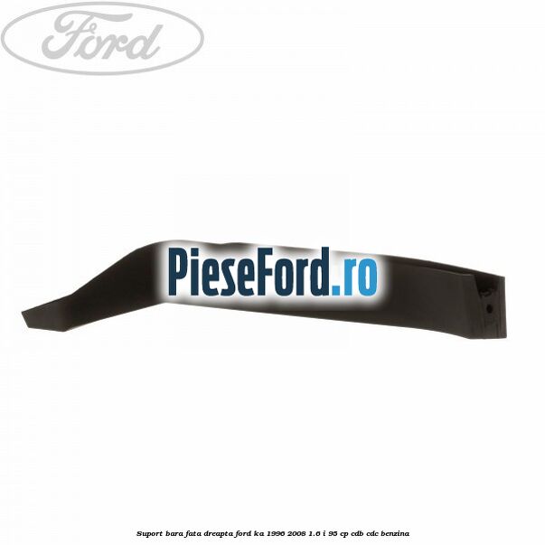 Suport bara fata dreapta Ford Ka 1996-2008 1.6 i 95 cp CDB, CDC benzina