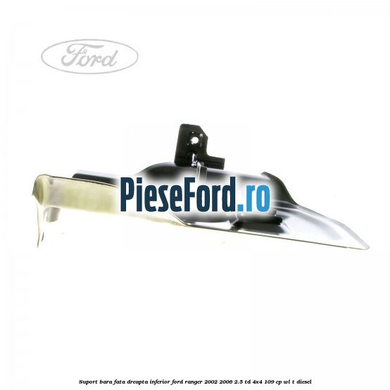 Suport bara fata dreapta inferior Ford Ranger 2002-2006 2.5 TD 4x4 109 cp WL-T diesel