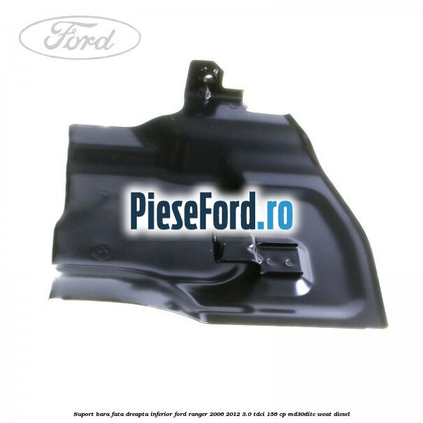 Suport bara fata dreapta inferior Ford Ranger 2006-2012 3.0 TDCi 156 cp MD30DITC, WEAT diesel